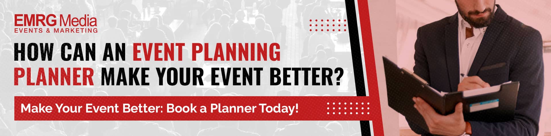 EMRG Media banner asking "HOW CAN AN EVENT PLANNING PLANNER MAKE YOUR EVENT BETTER?" On the right, a professionally dressed man in a dark suit is seen from the chest down, holding an open folder and writing. The background on the left features a blurred crowd of people, suggesting an event. A red call-to-action bar says "Make Your Event Better: Book a Planner Today!".